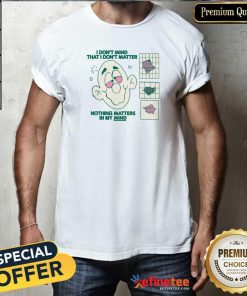 Premium I Don't Mind That I Don't Matter Nothing Matters In My Mind T-Shirt