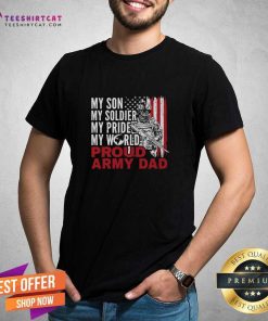 Premium My Son My Soldier My Pride My World Proud Army Dad T-Shirt