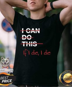 Pretty I Can Do This If I Die I Die T-Shirt
