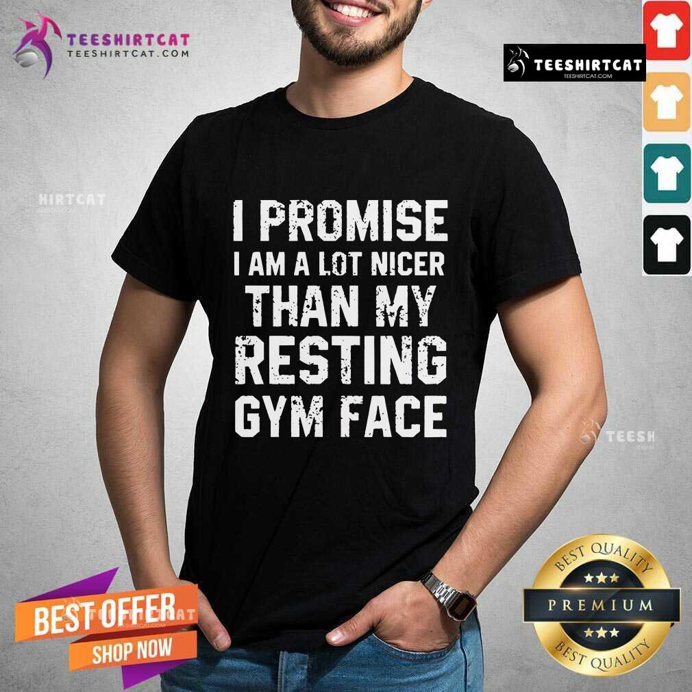 Shirt Pretty I Promise I Am A Lot Nicer Than My Resting Gym Face T-Shirt