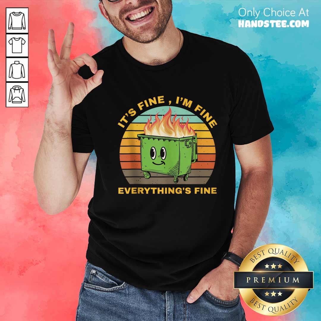 Shirt Pretty I'm Fine It's Fine Dumpster On Fire T-Shirt