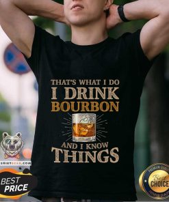 Pretty That’s What I Do I Drink Bourbon And I Know Things Drink T-Shirt