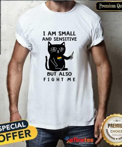 Top Cat I Am Small And Sensitive But Also Fight Me T-Shirt