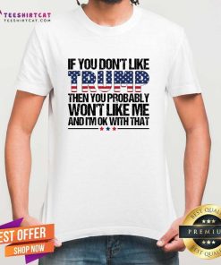 Top If You Don’t Like Trump Then You Probably T-Shirt