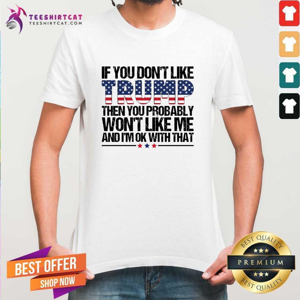 Shirt Top If You Don’t Like Trump Then You Probably T-Shirt