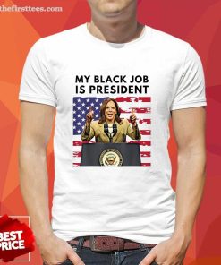 Top Kamala Harris My Black Job Is President T-Shirt