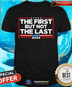 Top Kamala Harris The First But Not The Last 2024 T-Shirt