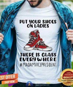 Top Put Your Shoes On Ladies There Is Glass Everywhere T-Shirt