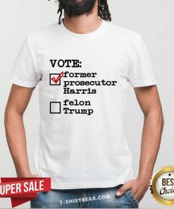 Top Vote Former Prosecutor Harris Felon Trump T-Shirt