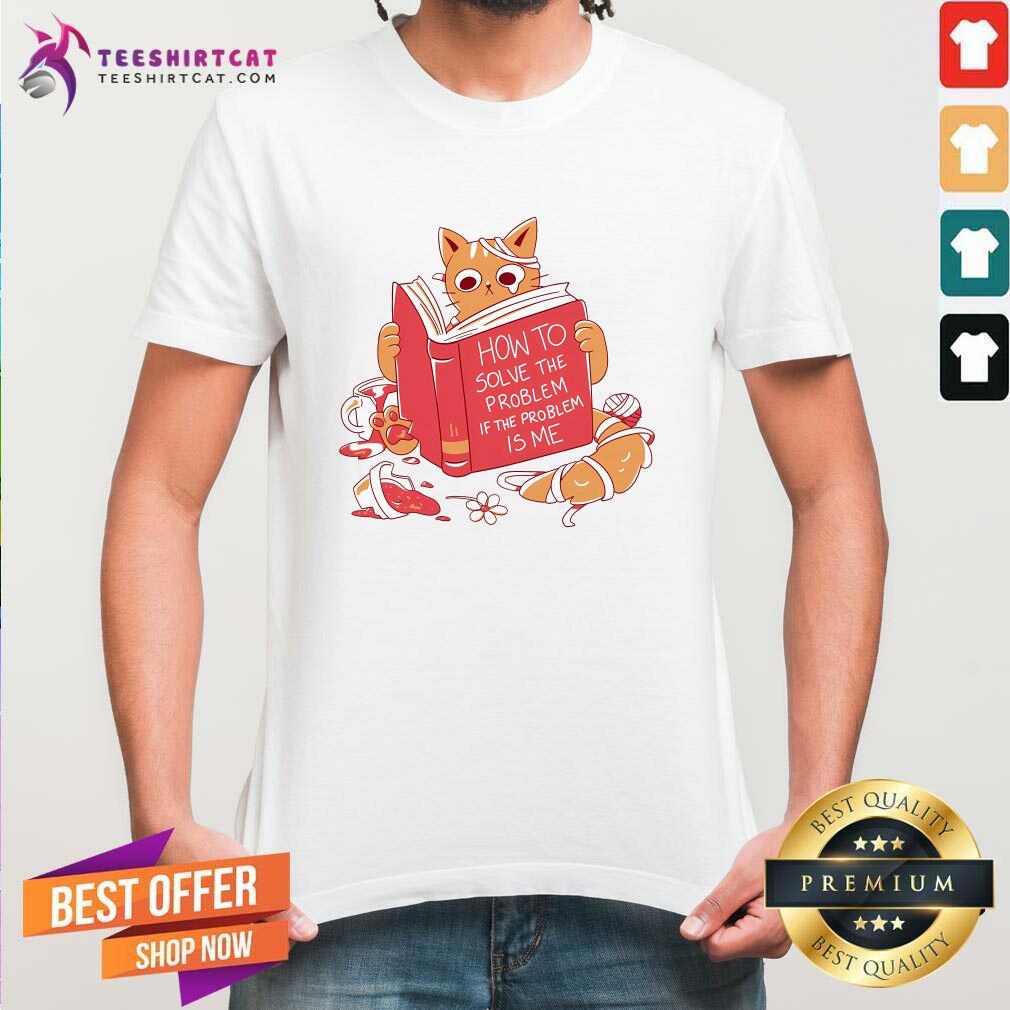 Shirt Awesome Cat Reading A Book If The Problem Is Me T-Shirt