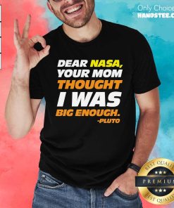 Awesome Dear Nasa Your Mom Thought I Was Big Pluto T-Shirt