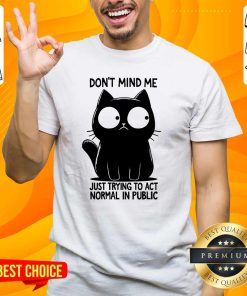 Awesome Don't Mind Me Just Trying To Act Normal In Public Cat T-Shirt