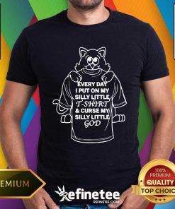 Awesome Every Day I Put On My Silly Little And Curse My Silly Little God T-Shirt