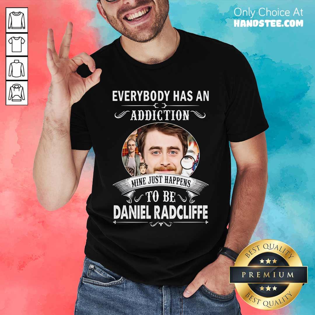 Shirt Awesome Everybody Has An Addiction To Be Daniel Radcliffe T-Shirt