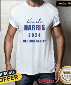 Awesome Kamala Harris For President 2024 Restore Sanity T-Shirt
