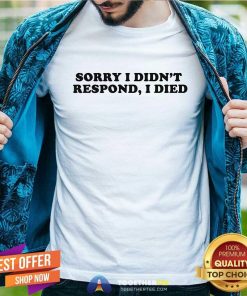 Awesome Sorry I Didn't Respond I Died T-Shirt