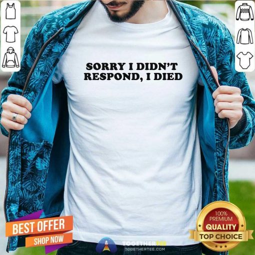 Awesome Sorry I Didn't Respond I Died T-Shirt