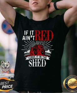 Awesome Trending If It Aint Red Leave It In The Shed T-Shirt