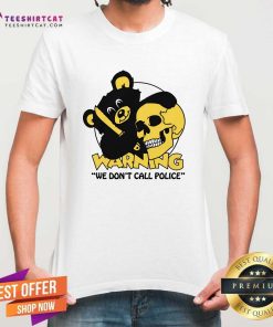 Awesome Warning We Don't Call Police T-Shirt