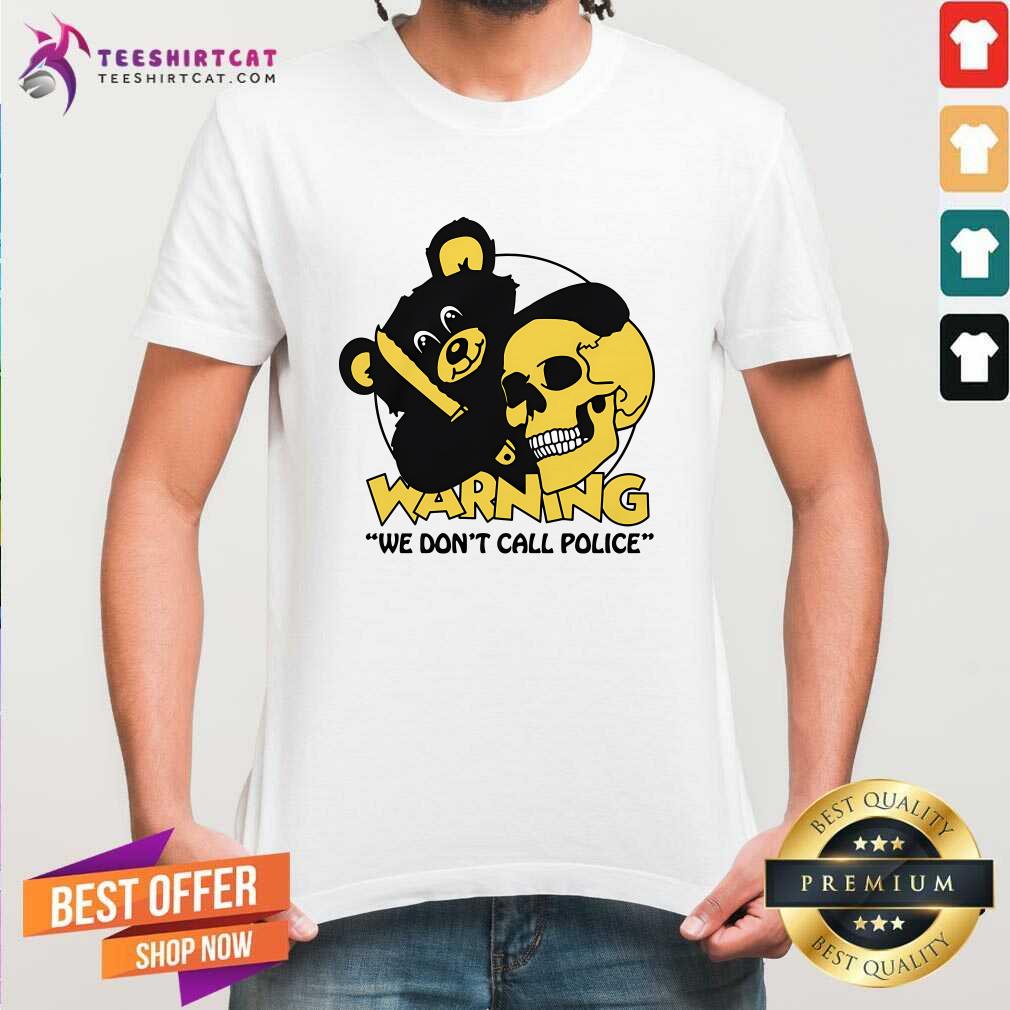 Shirt Awesome Warning We Don't Call Police T-Shirt