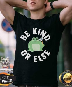 Funny Be Kind Or Else T-Shirt