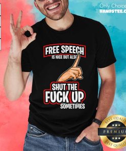 Funny Free Speech But Also Shut The Up Sometimes Political Rant T-Shirt