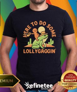 Funny Here To Do Some Lollygaggin T-Shirt