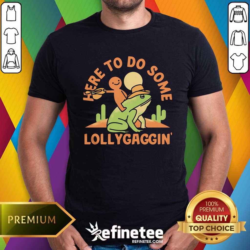 Shirt Funny Here To Do Some Lollygaggin T-Shirt