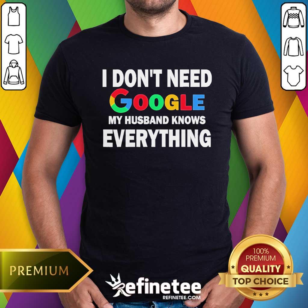 Shirt Funny I Don't Need Google My Husband Knows Everything T-Shirt