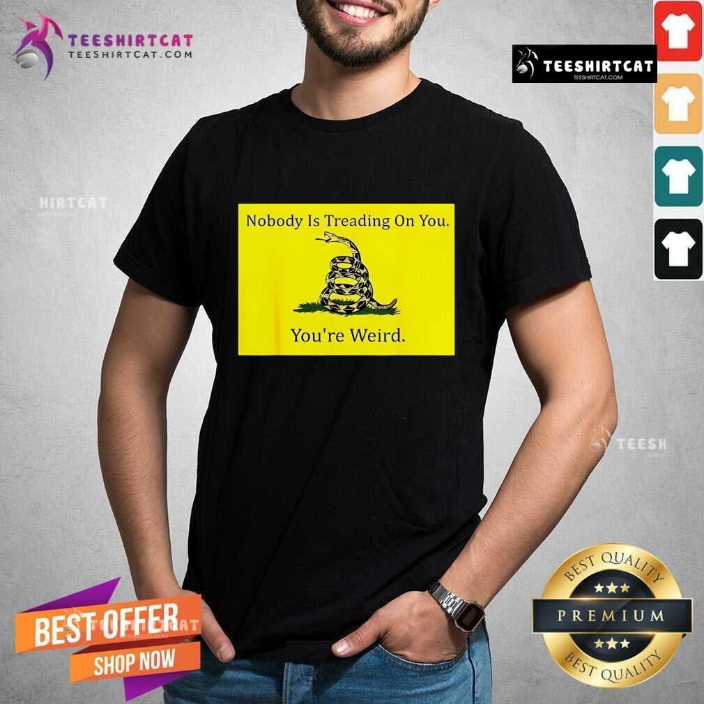 Shirt Funny Nobody Is Treading On You You’re Weird Kamala 2024 T-Shirt