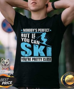 Funny Nobody's Perfect But If You Can Ski You're Pretty Close T-Shirt