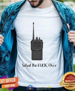 Funny Walkie Talkie What The Over T-Shirt