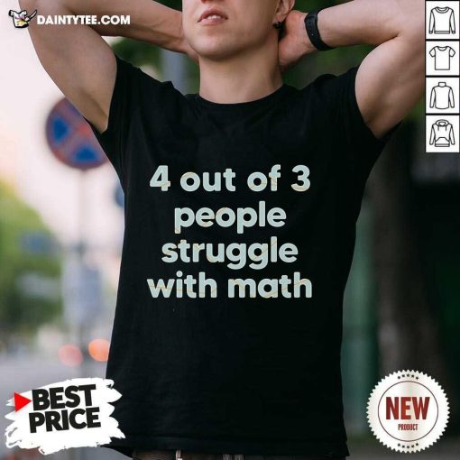Good 4 Out Of 3 People Struggle With Math T-Shirt