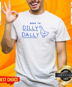 Good Born To Dilly Dally T-Shirt