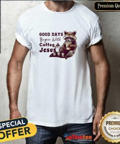 Good Days Begin With Coffee And Jesus Christian T-Shirt