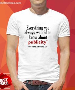 Good Everything You Always Wanted To Know About Publicity T-Shirt