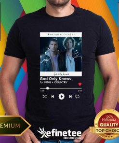 Good God Only Knows For King Country T-Shirt