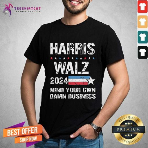 Good Harris Walz 2024 Mind Your Own Damn Business T-Shirt