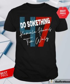 Good Kamala Harris Do Something Harris Walz Do Something T-Shirt