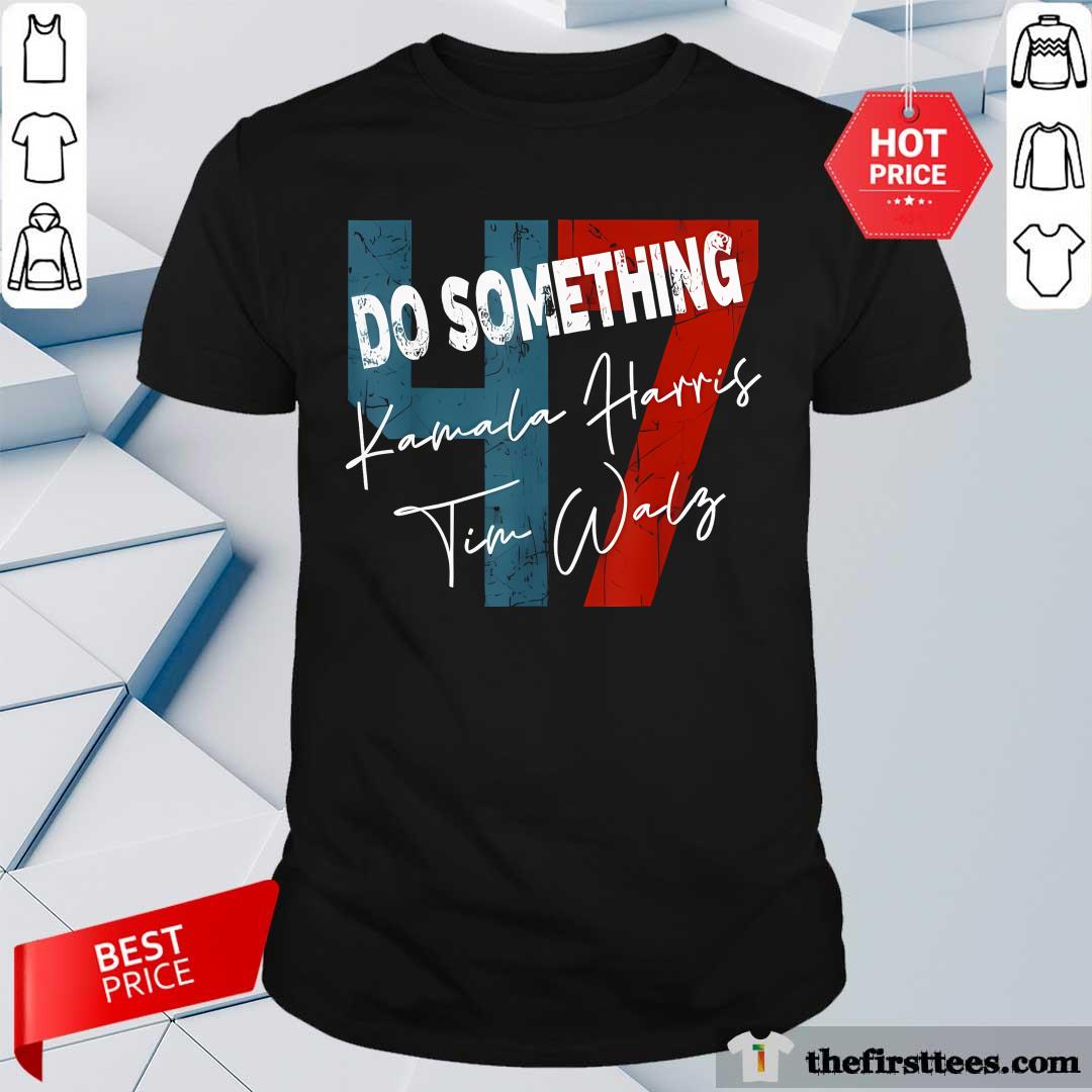 Shirt Good Kamala Harris Do Something Harris Walz Do Something T-Shirt