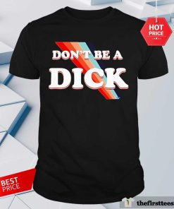Good Nicole Shanahan Don't Be A Dick T-Shirt