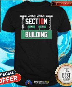 Good Waddup Section In The Building T-Shirt