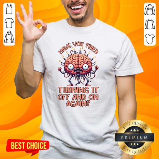 Great Have You Tried Turning It Off & On Again Brain T-Shirt