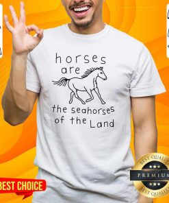 Great Horses Are The Seahorses Of The Land T-Shirt
