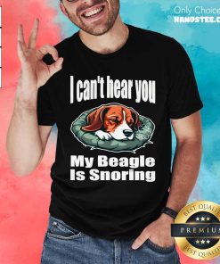 Great I Can't Hear You My Beagle Is Snoring T-Shirt