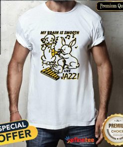 Great My Brain Is Smooth Like Jazz T-Shirt