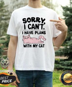 Great Sorry I Can't I Have A Plans With My Cat T-Shirt