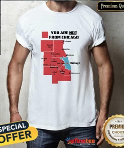 Great You Are Not From Chicago T-Shirt