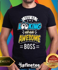 Great You're Looking At An Awesome Boss T-Shirt