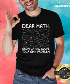Happy Dear Math Grow Up And Solve Your Own Problems T-Shirt